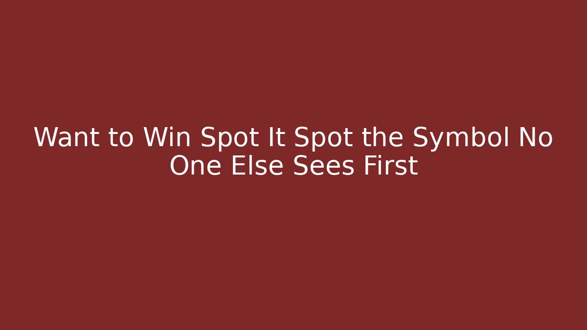 Want to Win Spot It Spot the Symbol No One Else Sees First