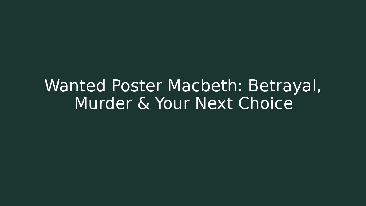 Wanted Poster Macbeth: Betrayal, Murder & Your Next Choice