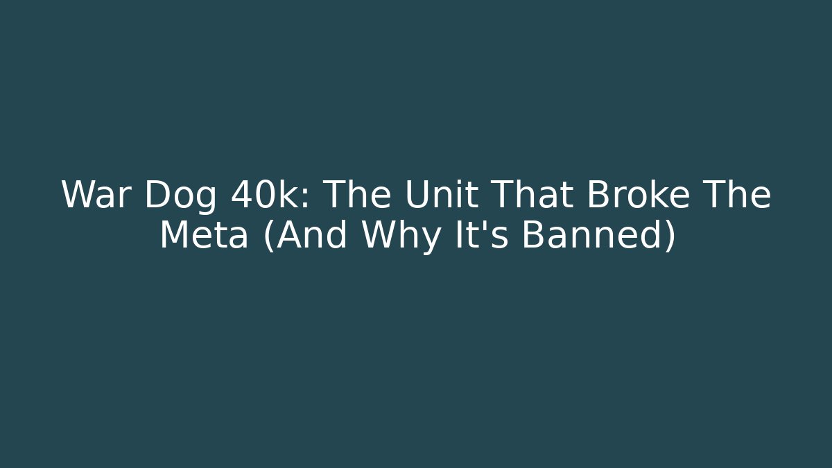 War Dog 40k: The Unit That Broke The Meta (And Why It’s Banned)