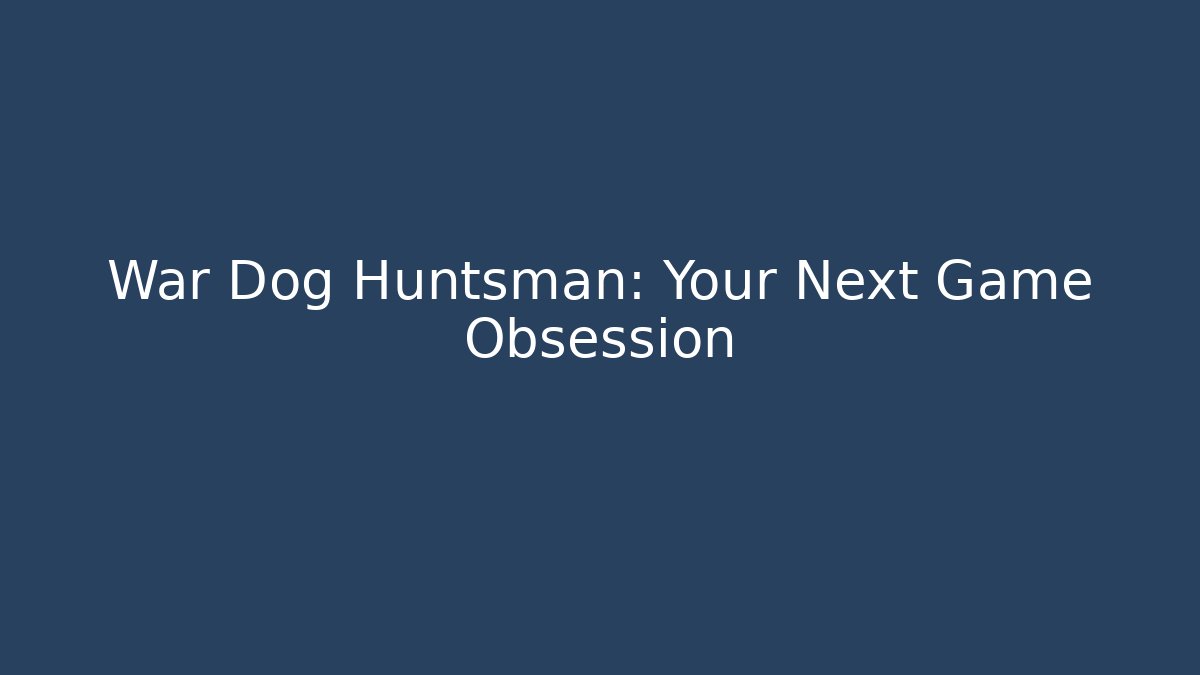 War Dog Huntsman: Your Next Game Obsession