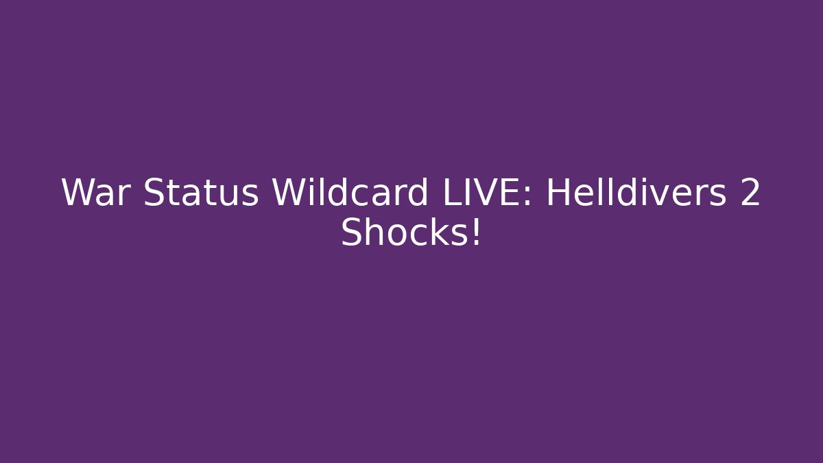War Status Wildcard LIVE: Helldivers 2 Shocks!