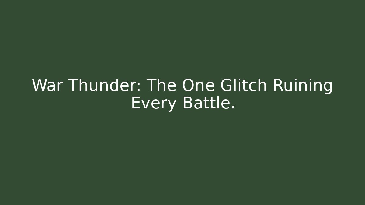 War Thunder: The One Glitch Ruining Every Battle.