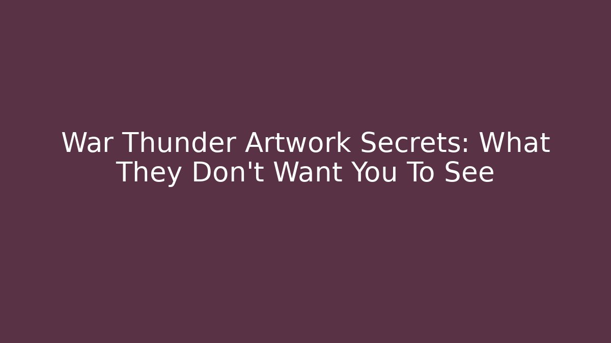 War Thunder Artwork Secrets: What They Don't Want You To See