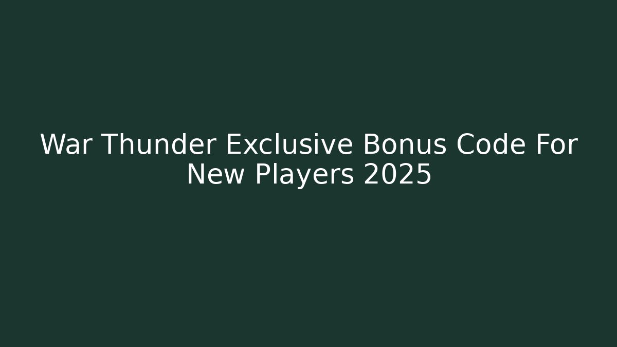 War Thunder Exclusive Bonus Code For New Players 2025