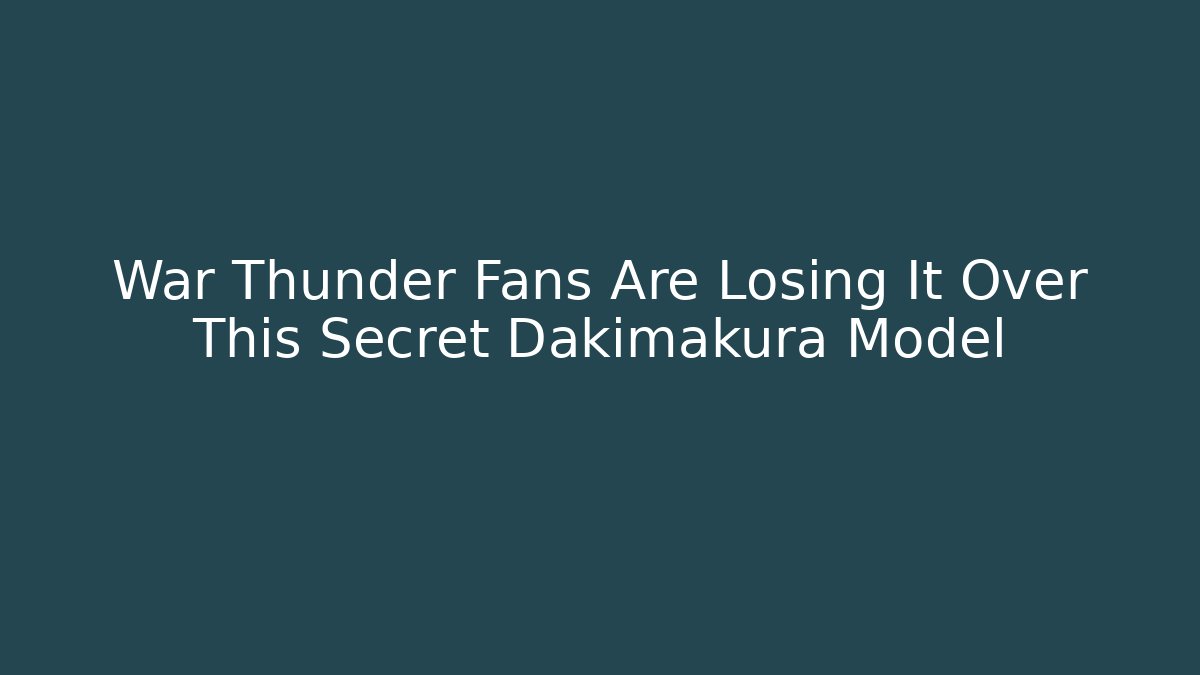 War Thunder Fans Are Losing It Over This Secret Dakimakura Model