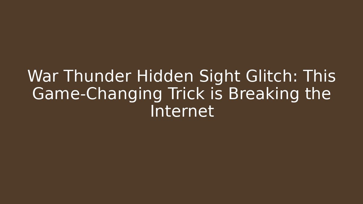 War Thunder Hidden Sight Glitch: This Game-Changing Trick is Breaking the Internet - Método de Aprovação