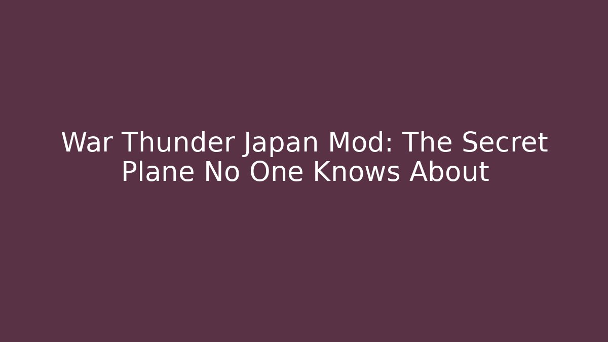 War Thunder Japan Mod: The Secret Plane No One Knows About