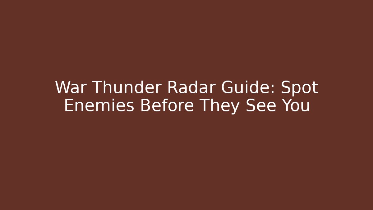 War Thunder Radar Guide: Spot Enemies Before They See You