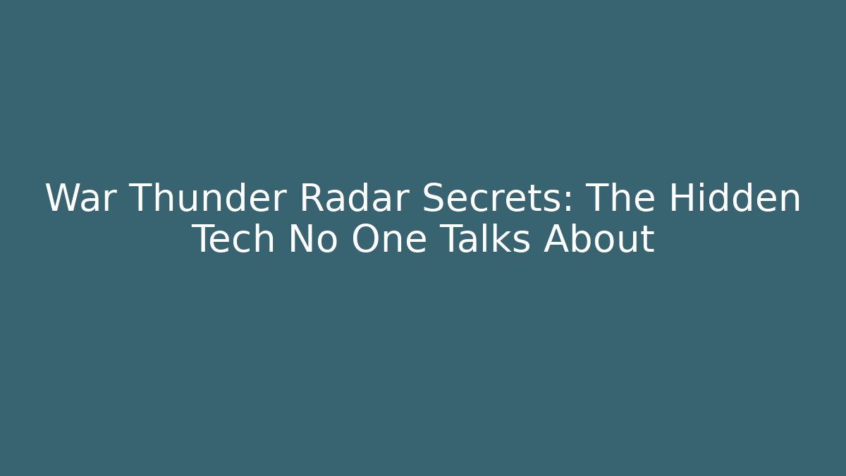 War Thunder Radar Secrets: The Hidden Tech No One Talks About