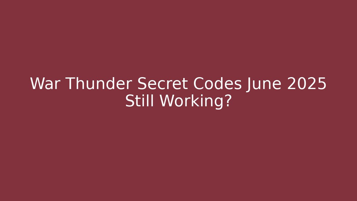 War Thunder Secret Codes June 2025 Still Working?