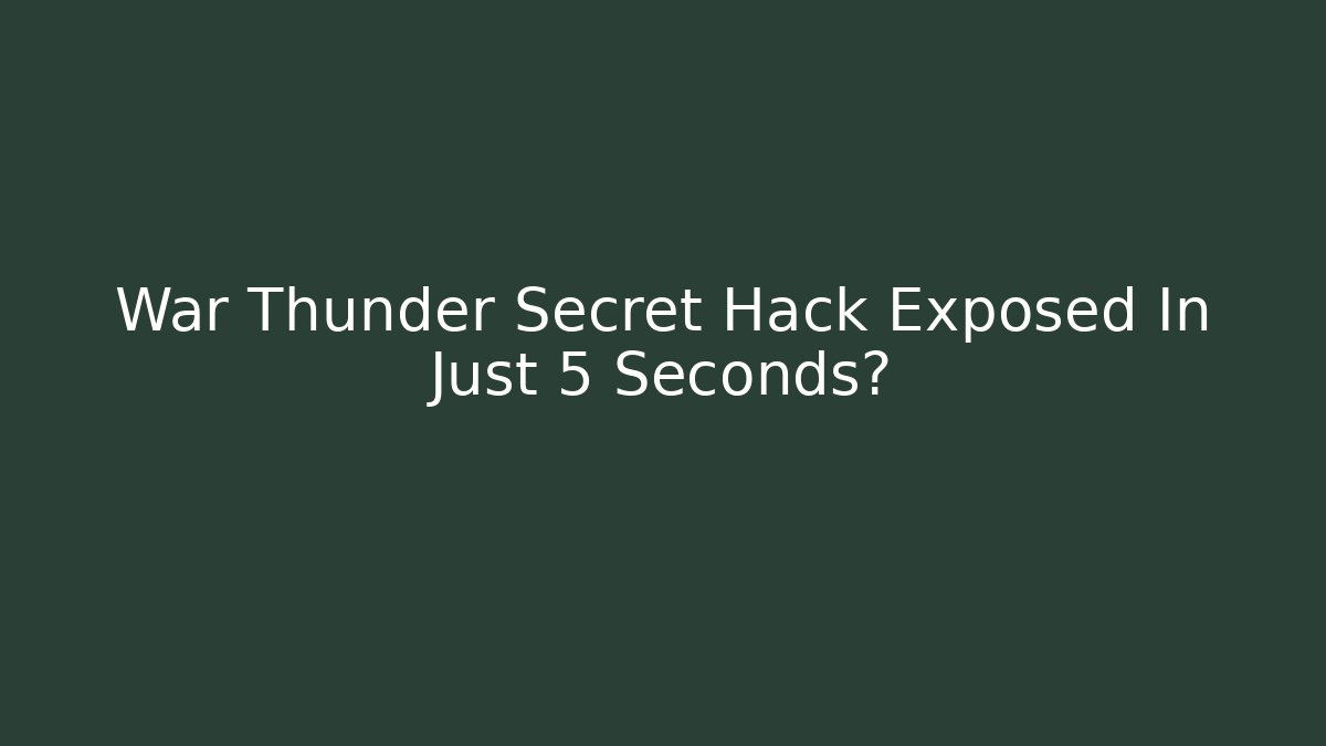 War Thunder Secret Hack Exposed In Just 5 Seconds?