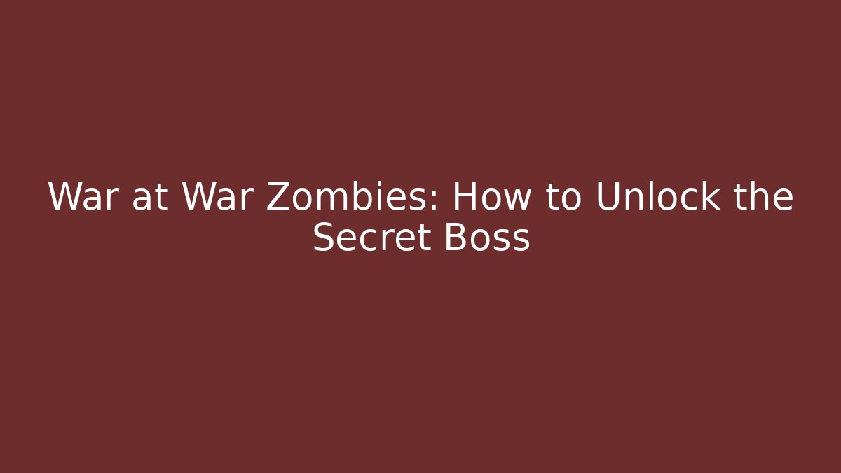 War at War Zombies: How to Unlock the Secret Boss