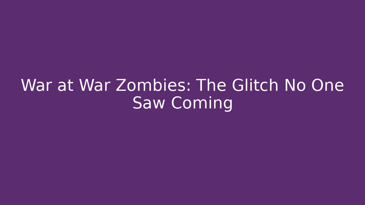 War at War Zombies: The Glitch No One Saw Coming