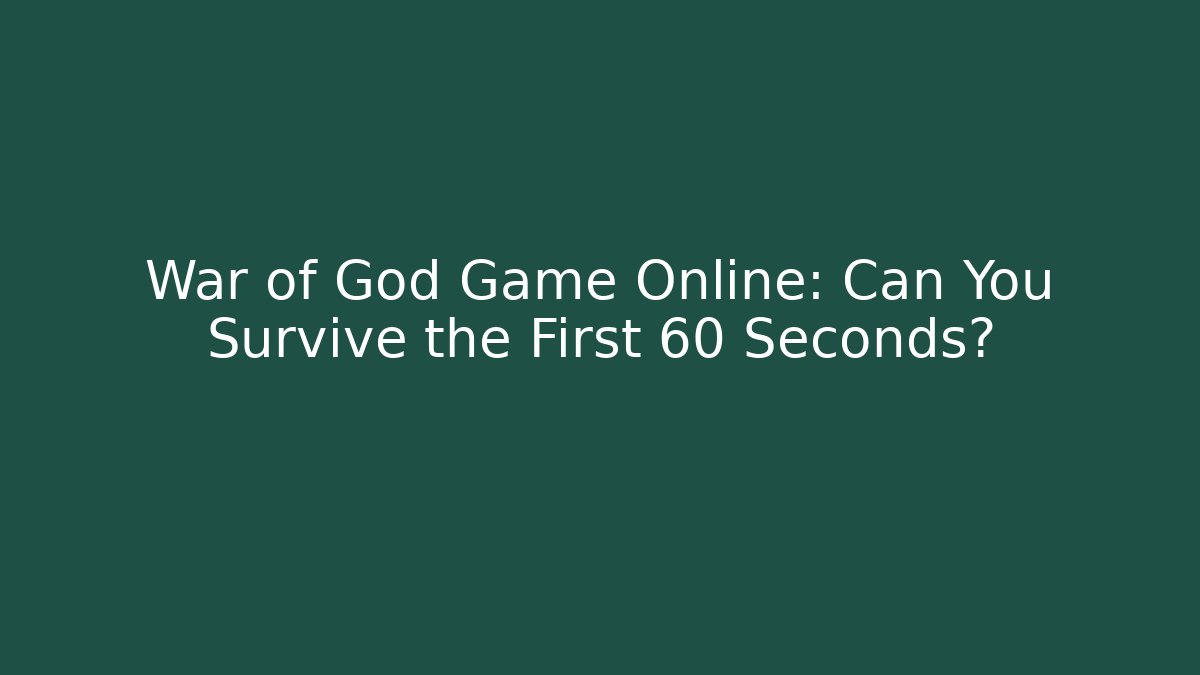 War of God Game Online: Can You Survive the First 60 Seconds?
