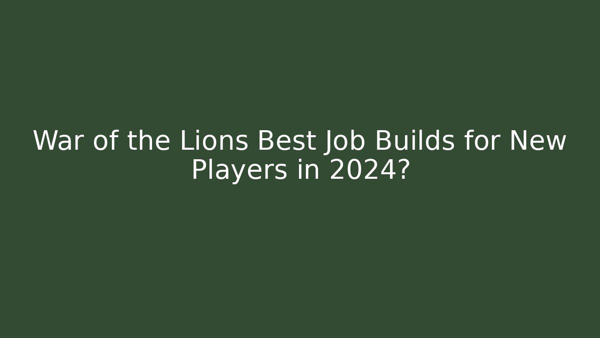 War of the Lions Best Job Builds for New Players in 2024? - Método de Aprovação