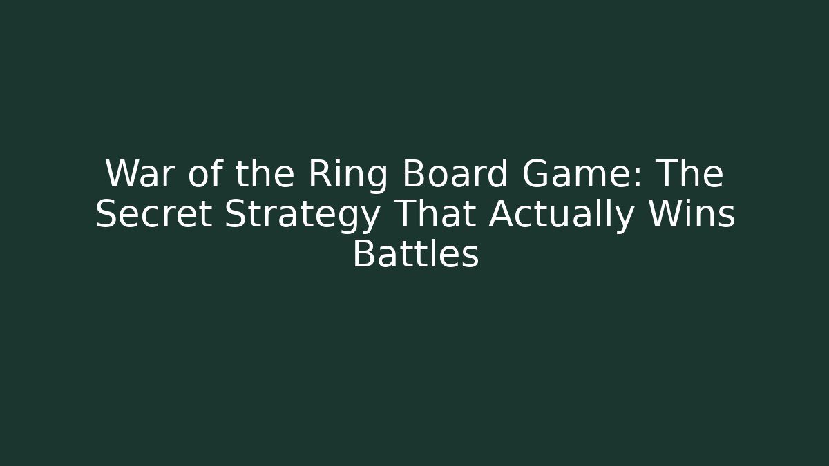 War of the Ring Board Game: The Secret Strategy That Actually Wins Battles