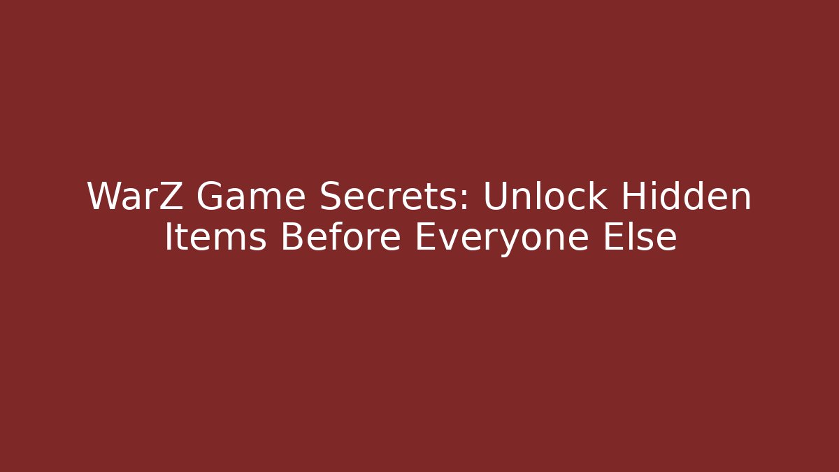 WarZ Game Secrets: Unlock Hidden Items Before Everyone Else