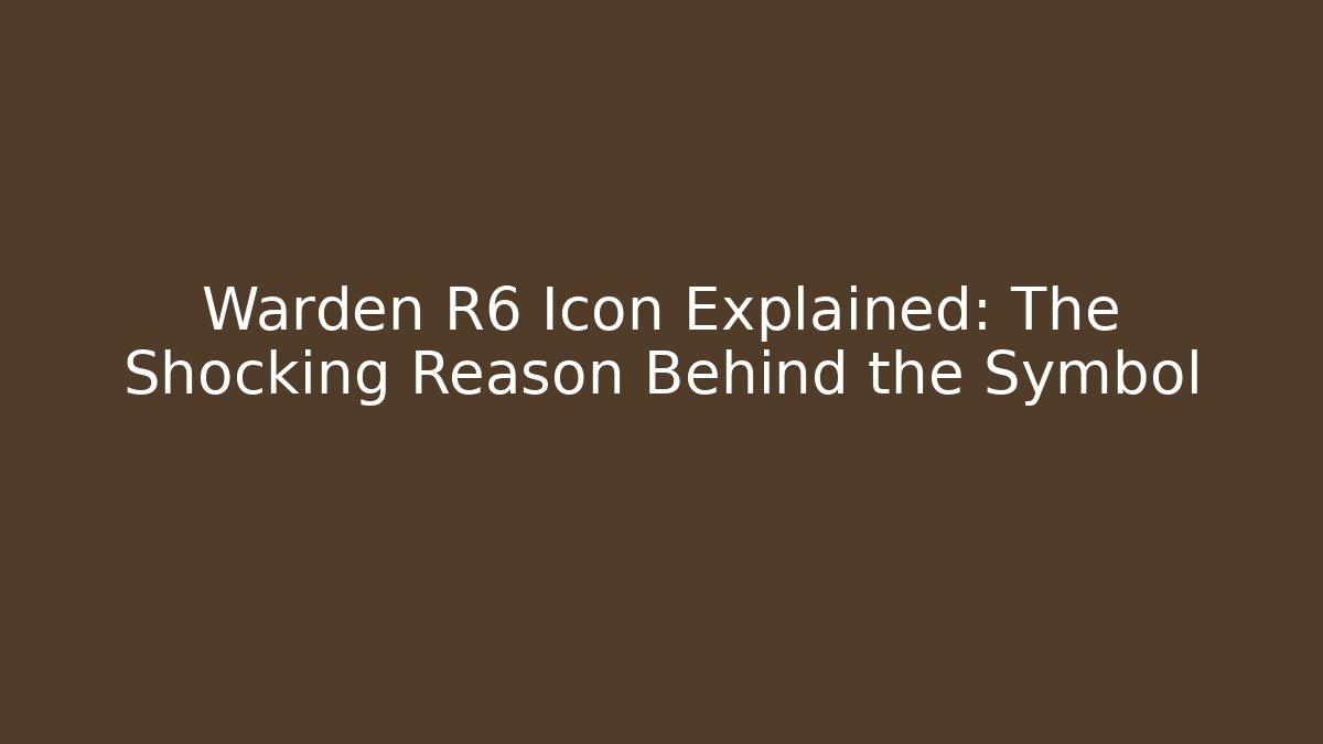 Warden R6 Icon Explained: The Shocking Reason Behind the Symbol - Método de Aprovação