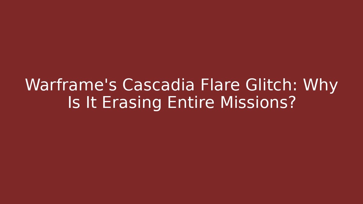 Warframe’s Cascadia Flare Glitch: Why Is It Erasing Entire Missions?