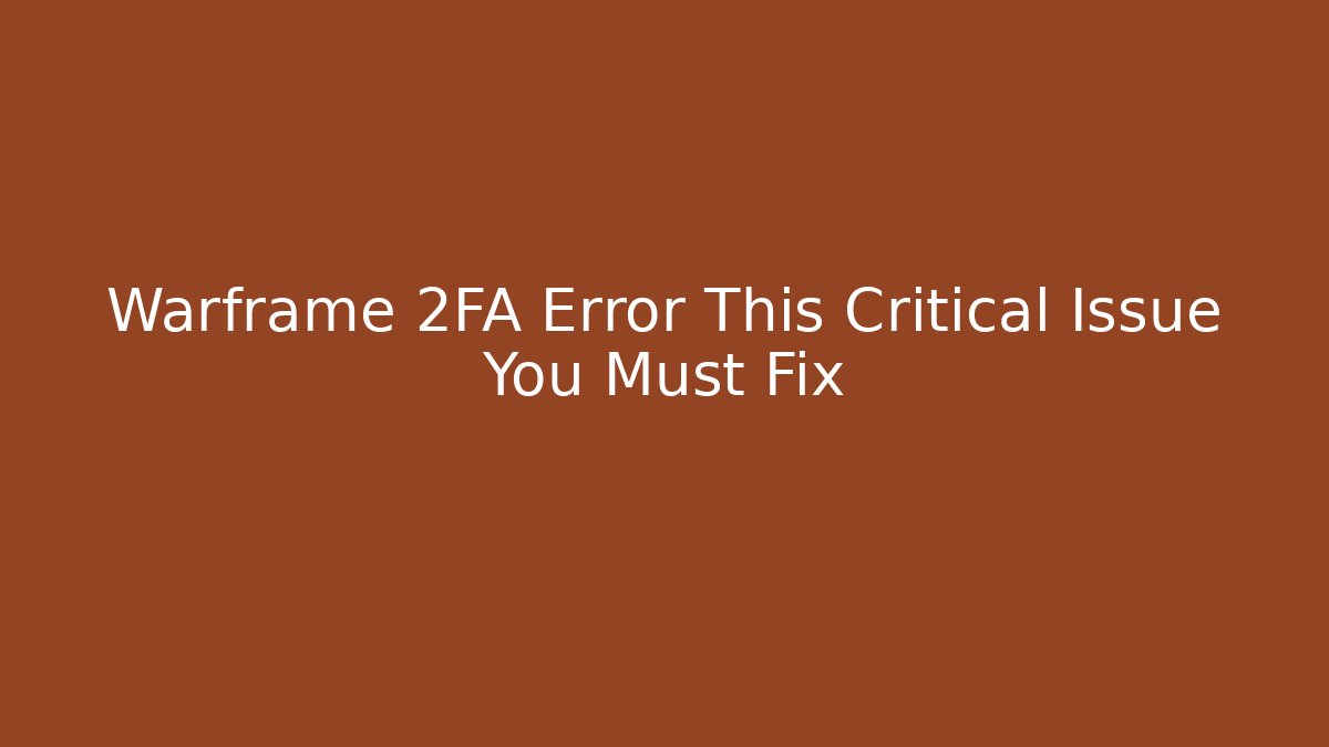 Warframe 2FA Error This Critical Issue You Must Fix