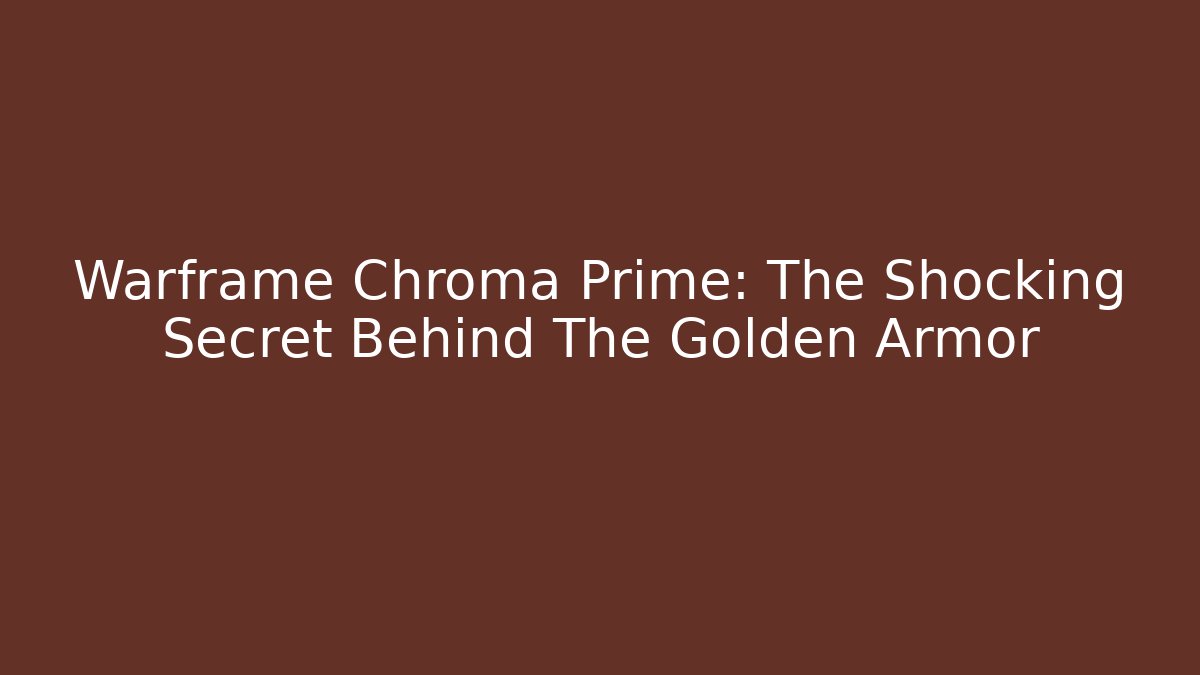 Warframe Chroma Prime: The Shocking Secret Behind The Golden Armor