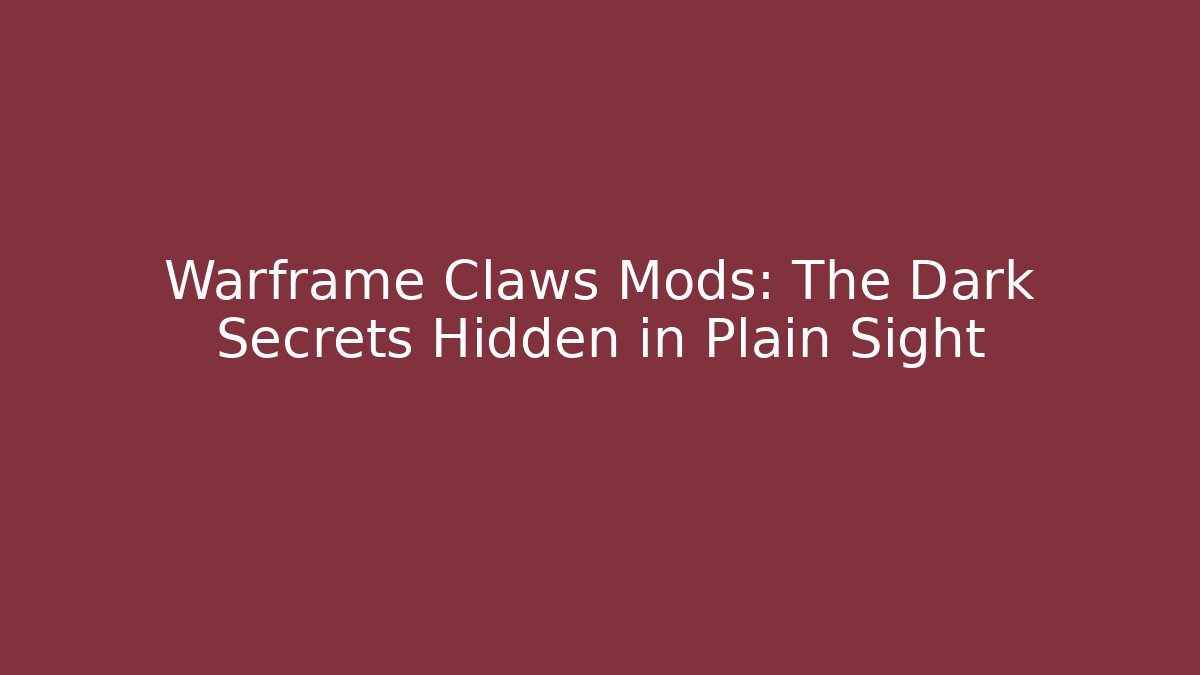 Warframe Claws Mods: The Dark Secrets Hidden in Plain Sight