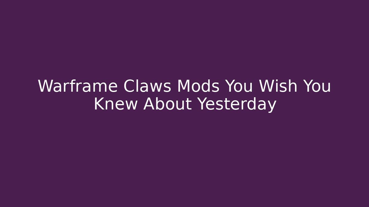 Warframe Claws Mods You Wish You Knew About Yesterday