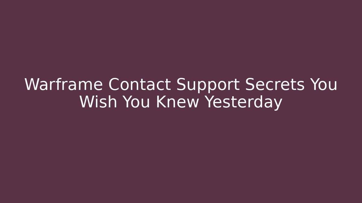 Warframe Contact Support Secrets You Wish You Knew Yesterday