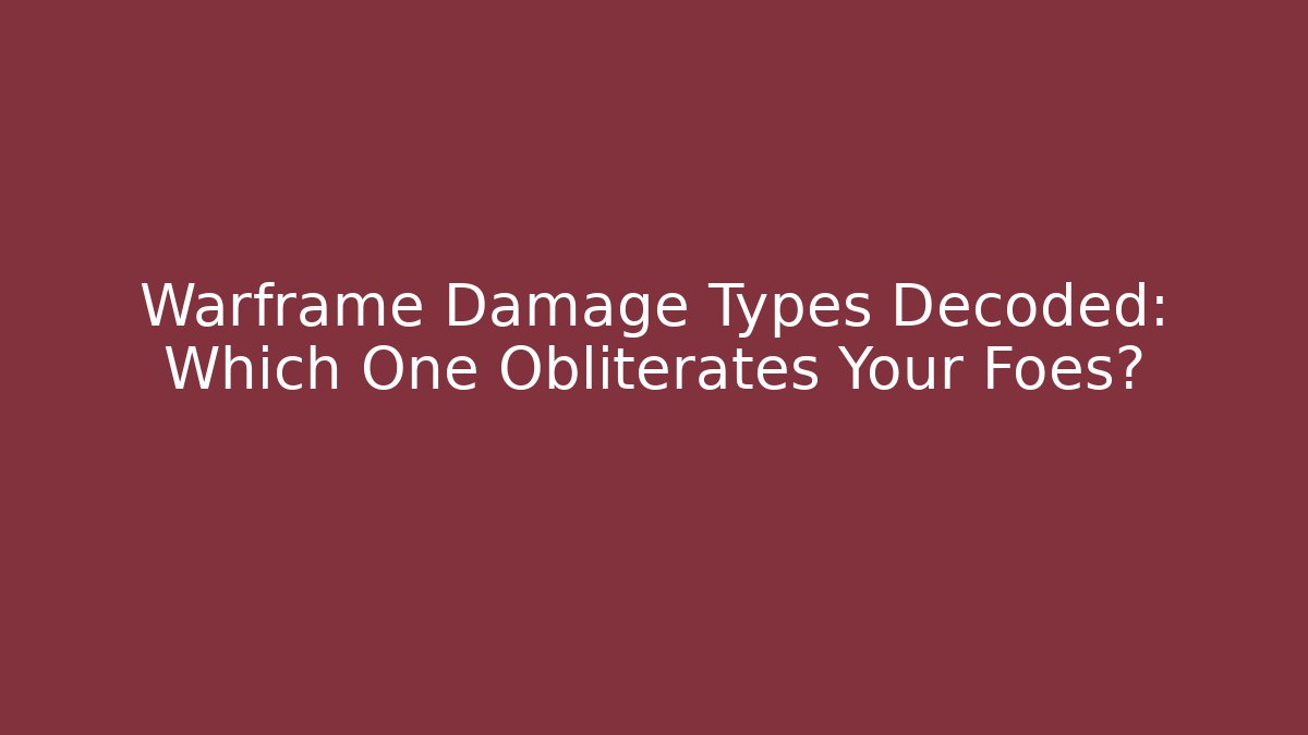 Warframe Damage Types Decoded: Which One Obliterates Your Foes?