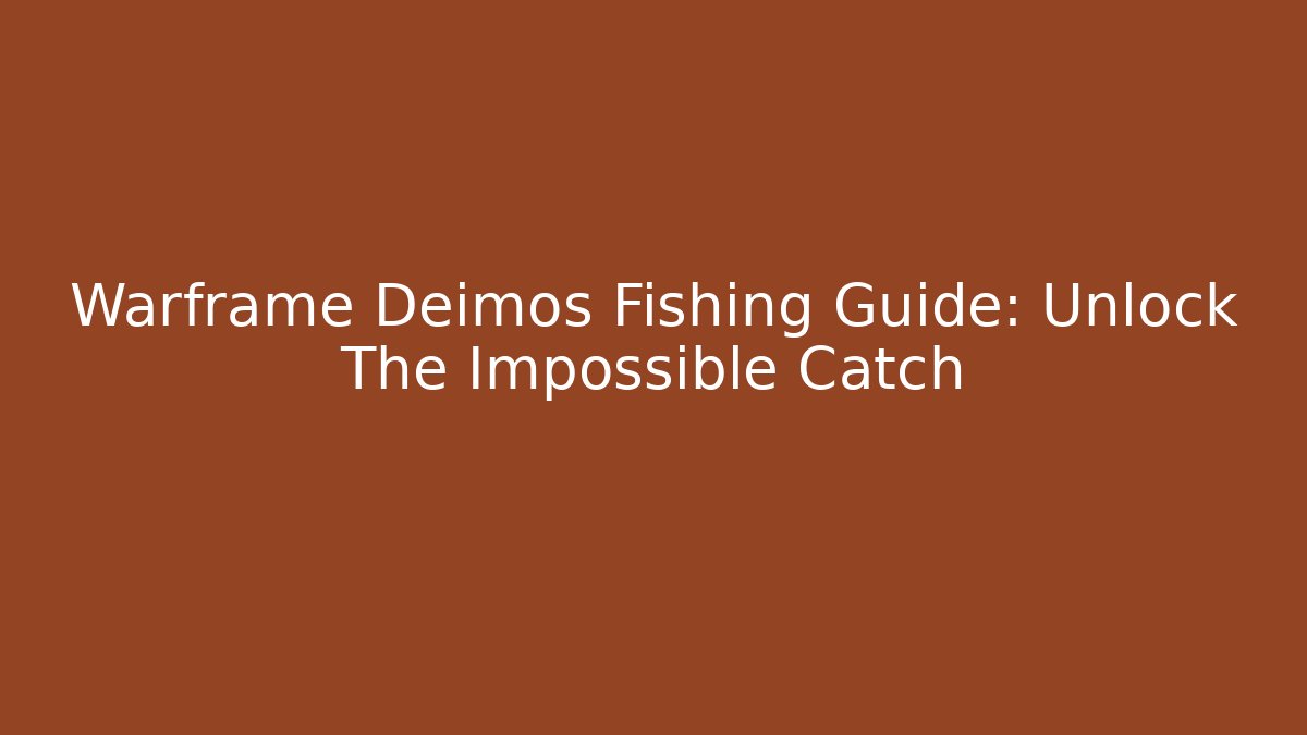 Warframe Deimos Fishing Guide: Unlock The Impossible Catch