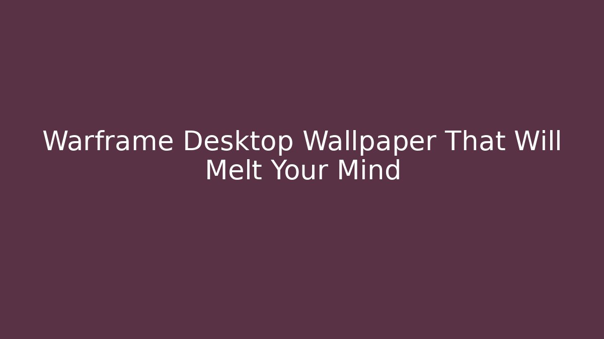 Warframe Desktop Wallpaper That Will Melt Your Mind