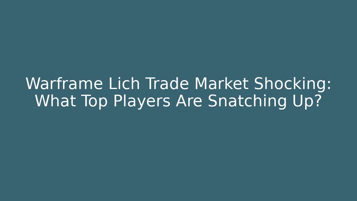 Warframe Lich Trade Market Shocking: What Top Players Are Snatching Up?