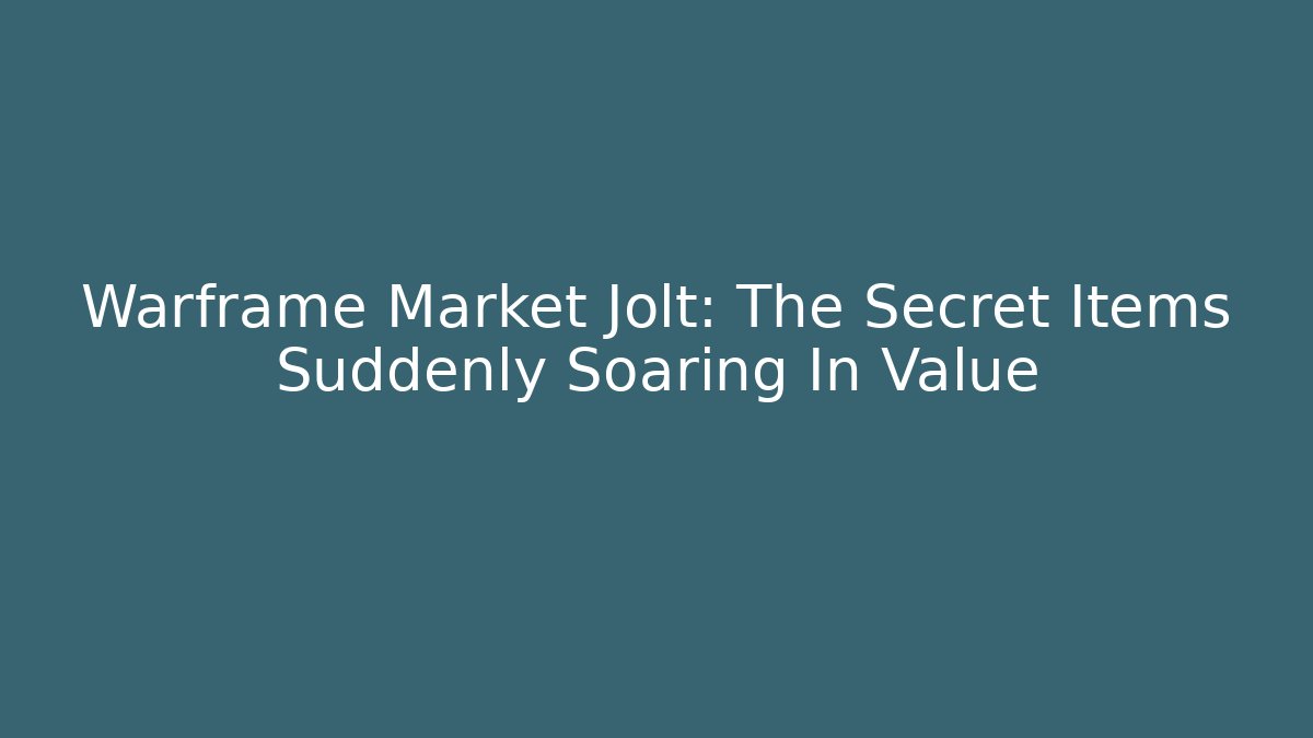 Warframe Market Jolt: The Secret Items Suddenly Soaring In Value