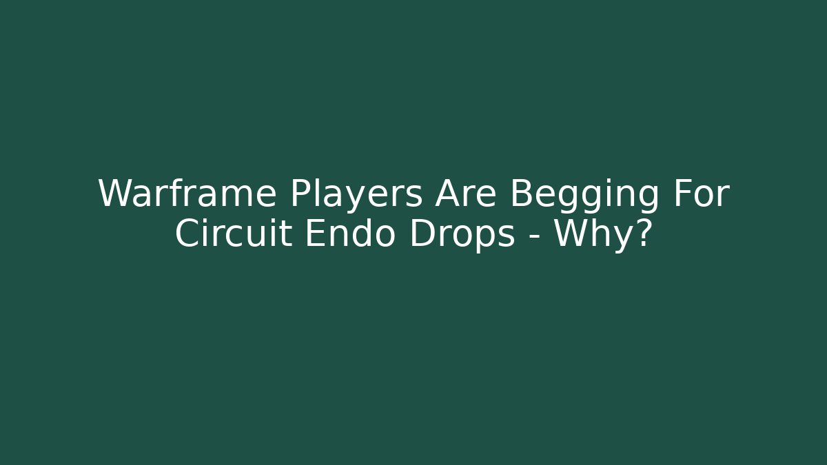 Warframe Players Are Begging For Circuit Endo Drops – Why?