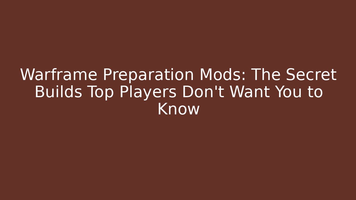 Warframe Preparation Mods: The Secret Builds Top Players Don’t Want You to Know