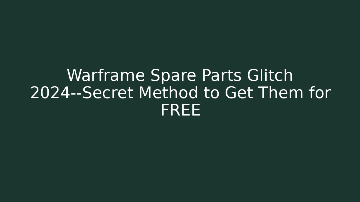 Warframe Spare Parts Glitch 2024—Secret Method to Get Them for FREE
