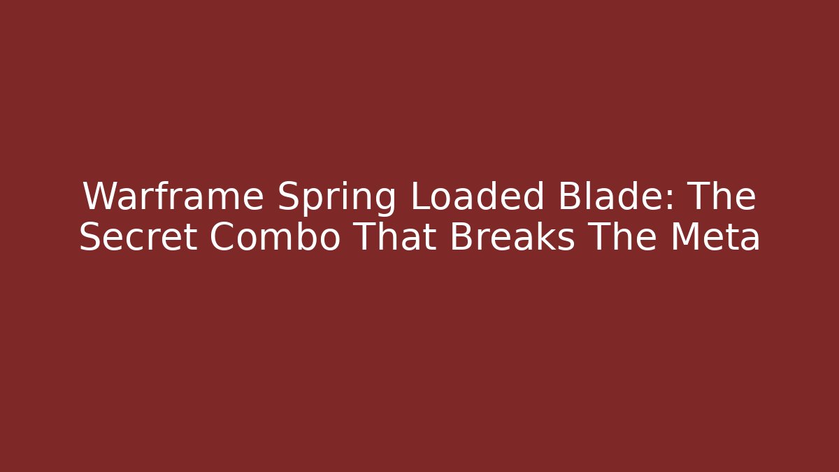 Warframe Spring Loaded Blade: The Secret Combo That Breaks The Meta - Método de Aprovação