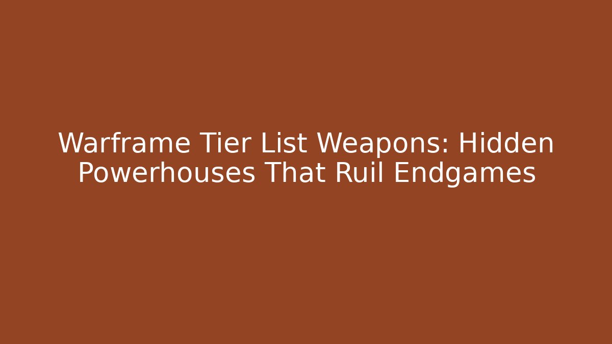 Warframe Tier List Weapons: Hidden Powerhouses That Ruil Endgames