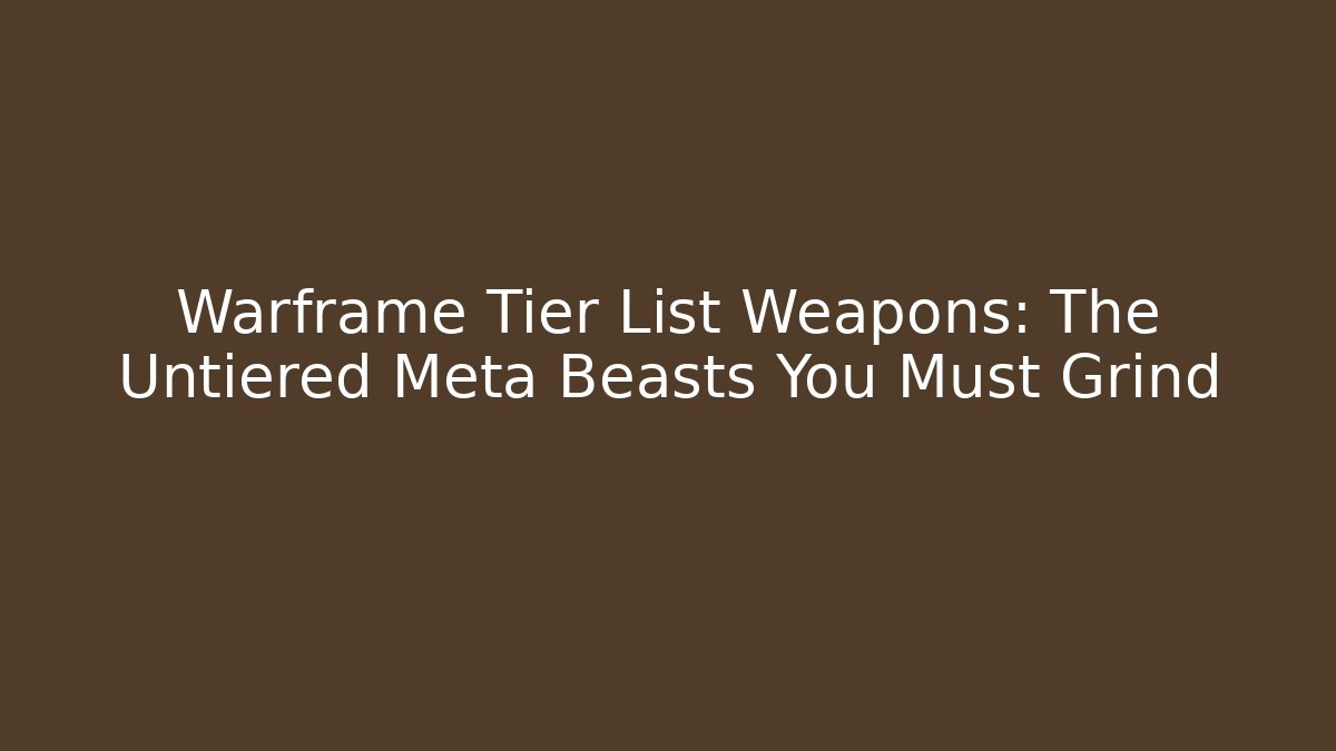 Warframe Tier List Weapons: The Untiered Meta Beasts You Must Grind