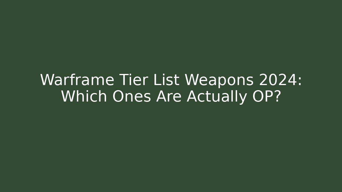Warframe Tier List Weapons 2024: Which Ones Are Actually OP?