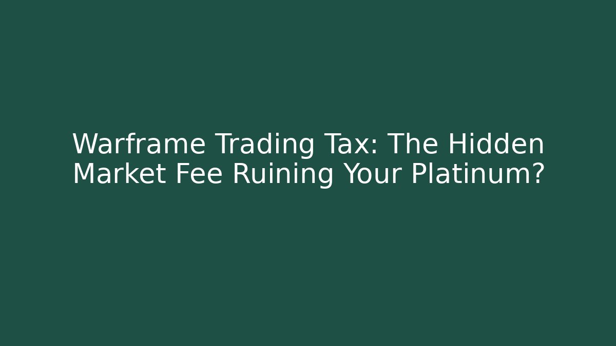 Warframe Trading Tax: The Hidden Market Fee Ruining Your Platinum?