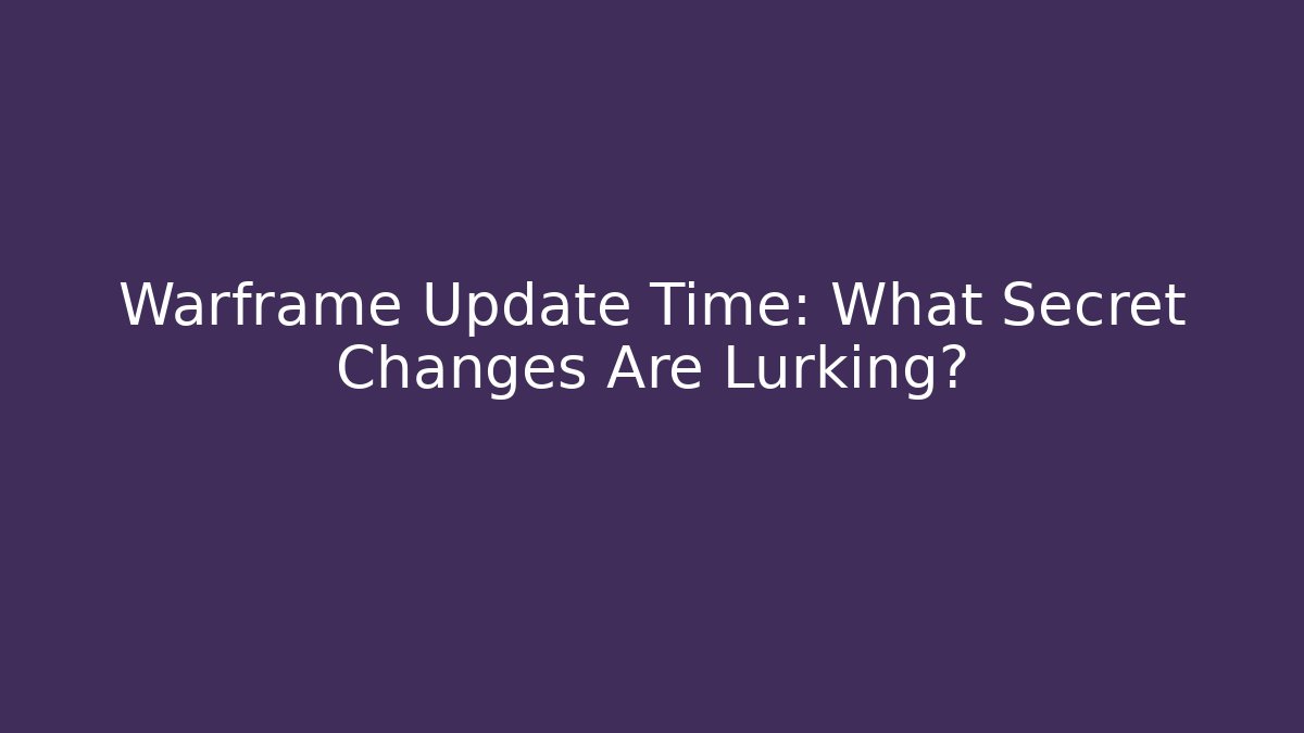 Warframe Update Time: What Secret Changes Are Lurking?