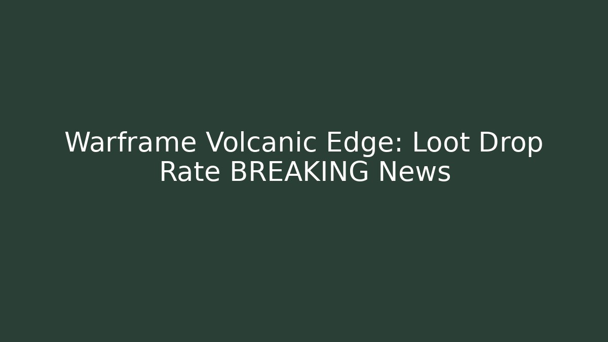 Warframe Volcanic Edge: Loot Drop Rate BREAKING News