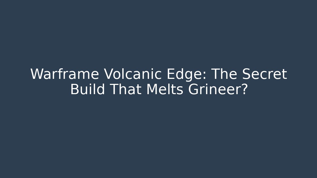 Warframe Volcanic Edge: The Secret Build That Melts Grineer?
