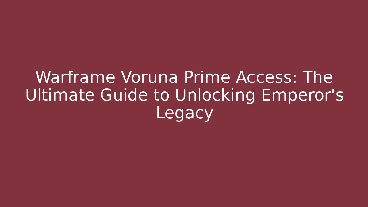 Warframe Voruna Prime Access: The Ultimate Guide to Unlocking Emperor’s Legacy