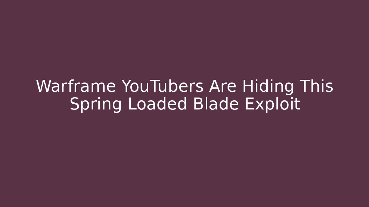 Warframe YouTubers Are Hiding This Spring Loaded Blade Exploit