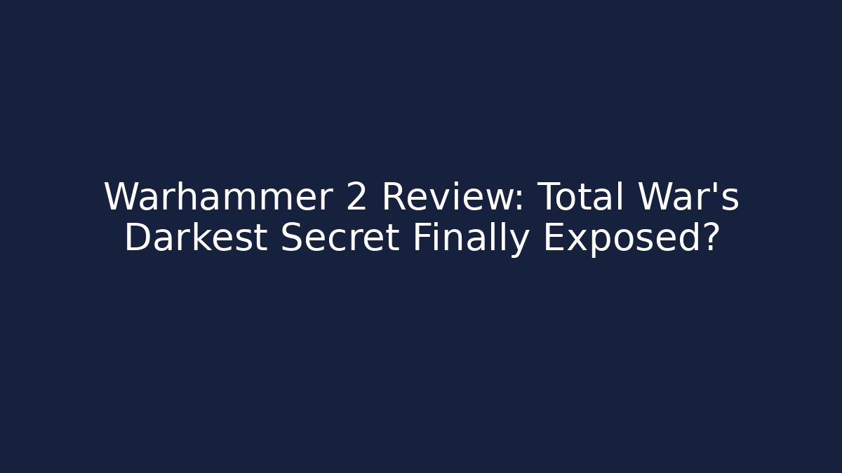 Warhammer 2 Review: Total War’s Darkest Secret Finally Exposed?