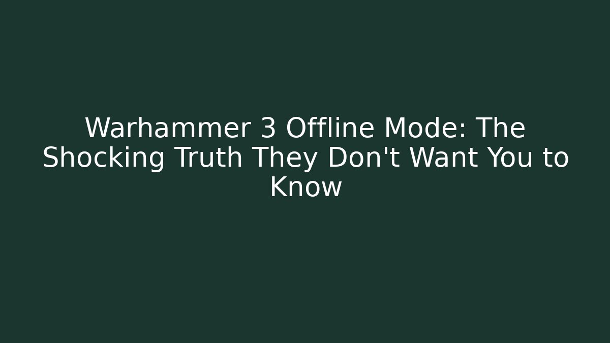 Warhammer 3 Offline Mode: The Shocking Truth They Don’t Want You to Know