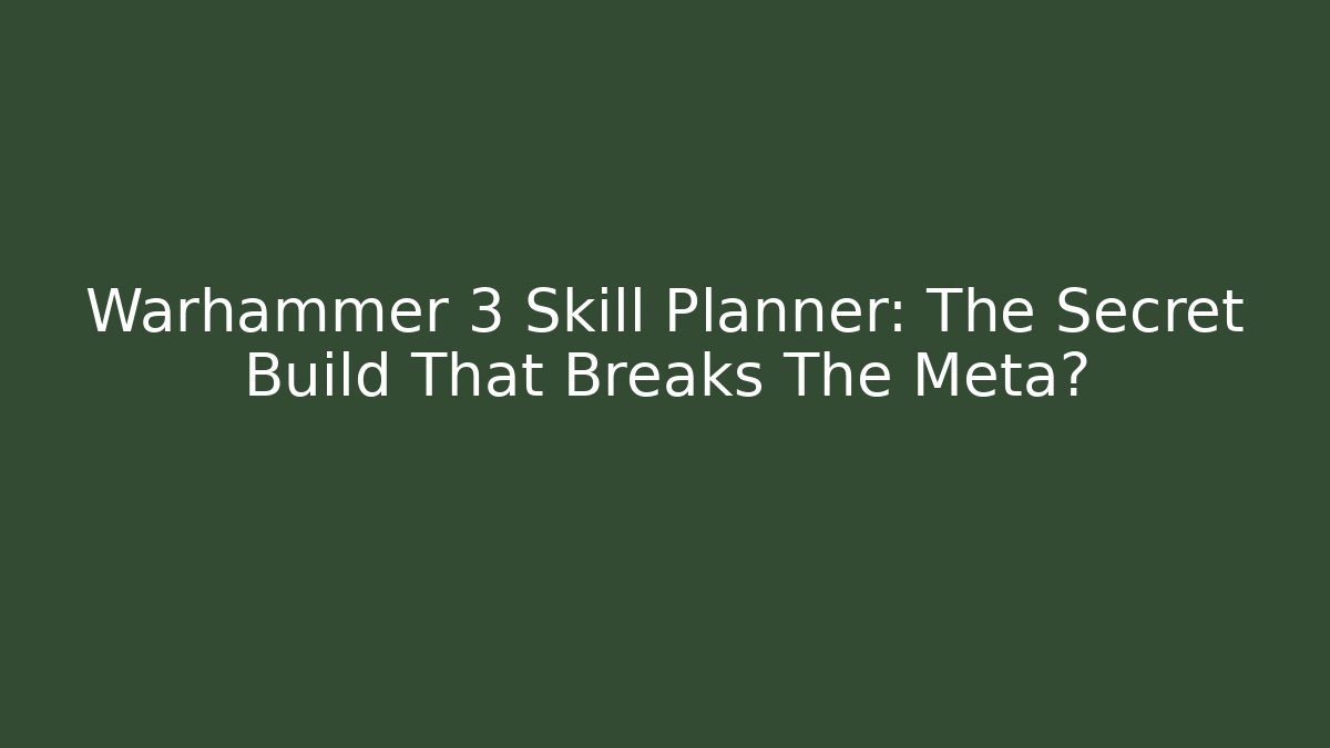Warhammer 3 Skill Planner: The Secret Build That Breaks The Meta?