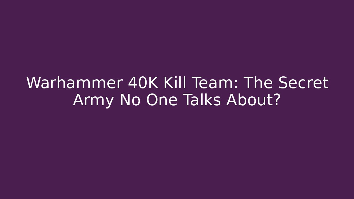 Warhammer 40K Kill Team: The Secret Army No One Talks About?